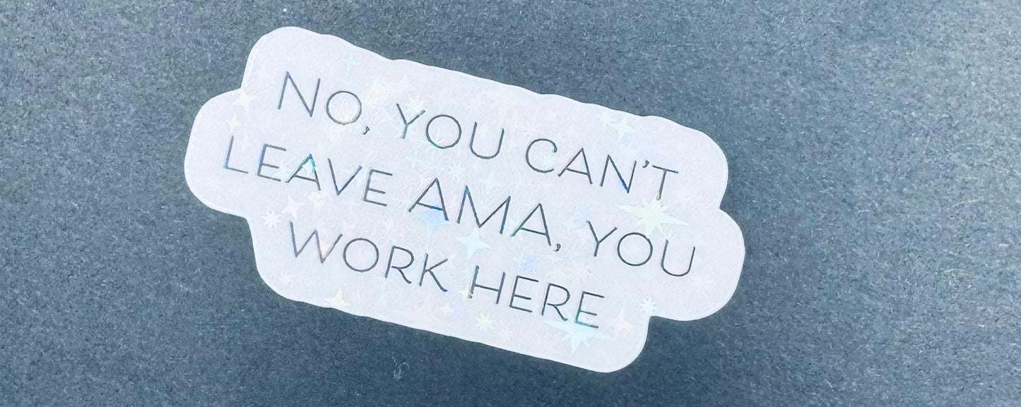 Funny Nurse Sticker – "No, You Can't Leave AMA" Waterproof Vinyl Decal