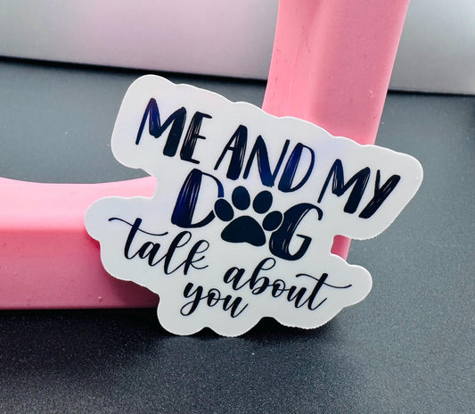 Funny Dog Sticker – Me and My Dog Talk About You, Waterproof Vinyl Decal