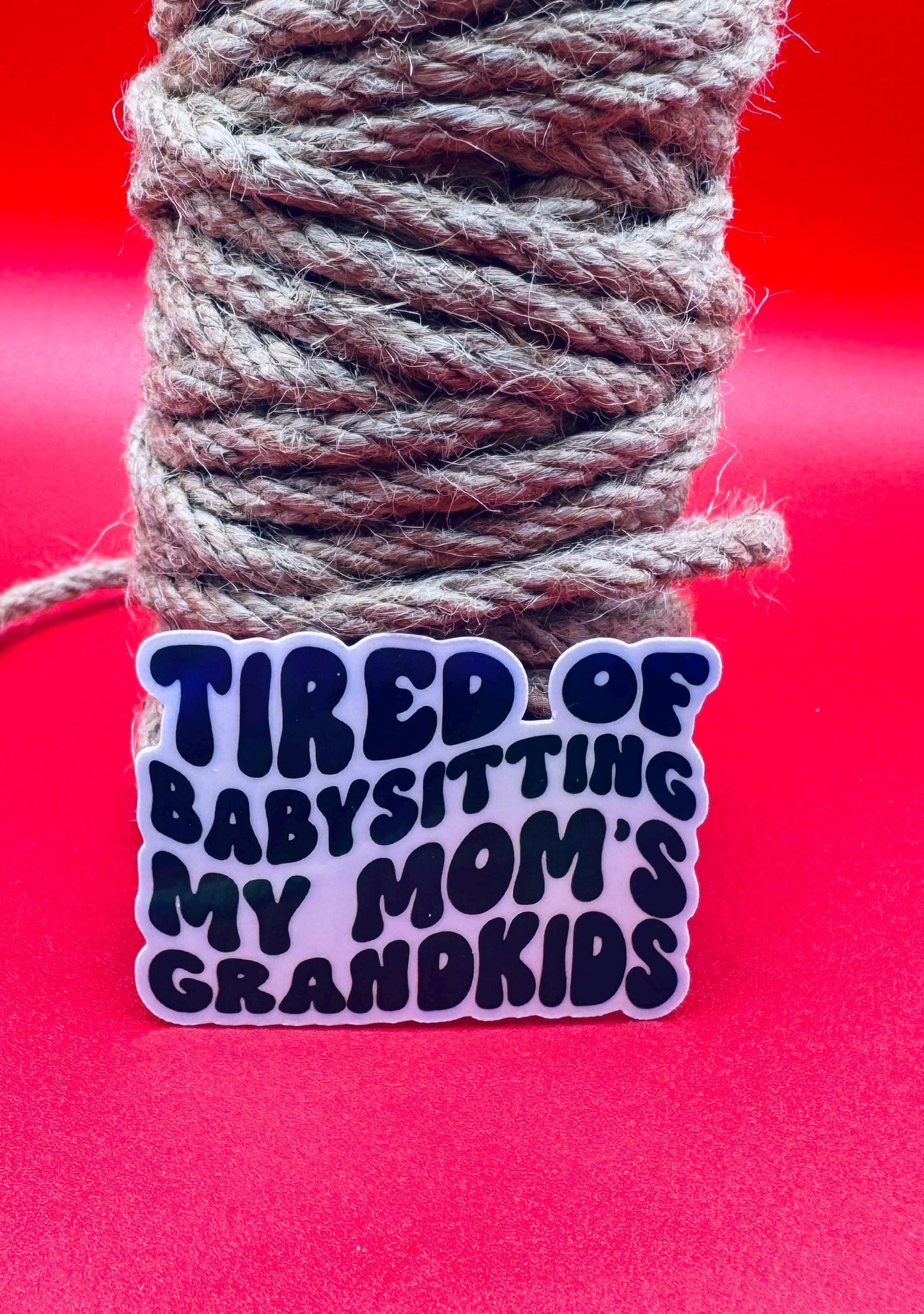 Funny Mom Life Sticker: Tired of Babysitting Grandkids, Waterproof Vinyl Decal