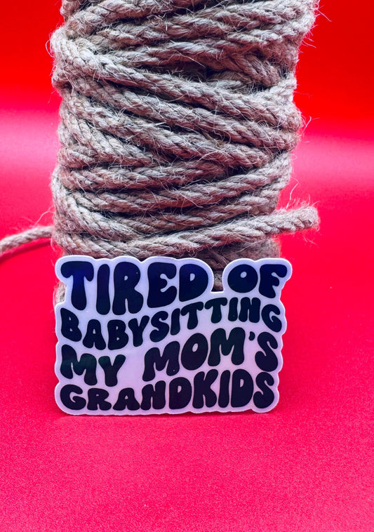 Funny Mom Life Sticker: Tired of Babysitting Grandkids, Waterproof Vinyl Decal