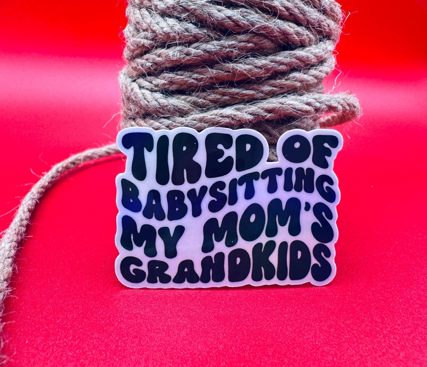 Funny Mom Life Sticker: Tired of Babysitting Grandkids, Waterproof Vinyl Decal