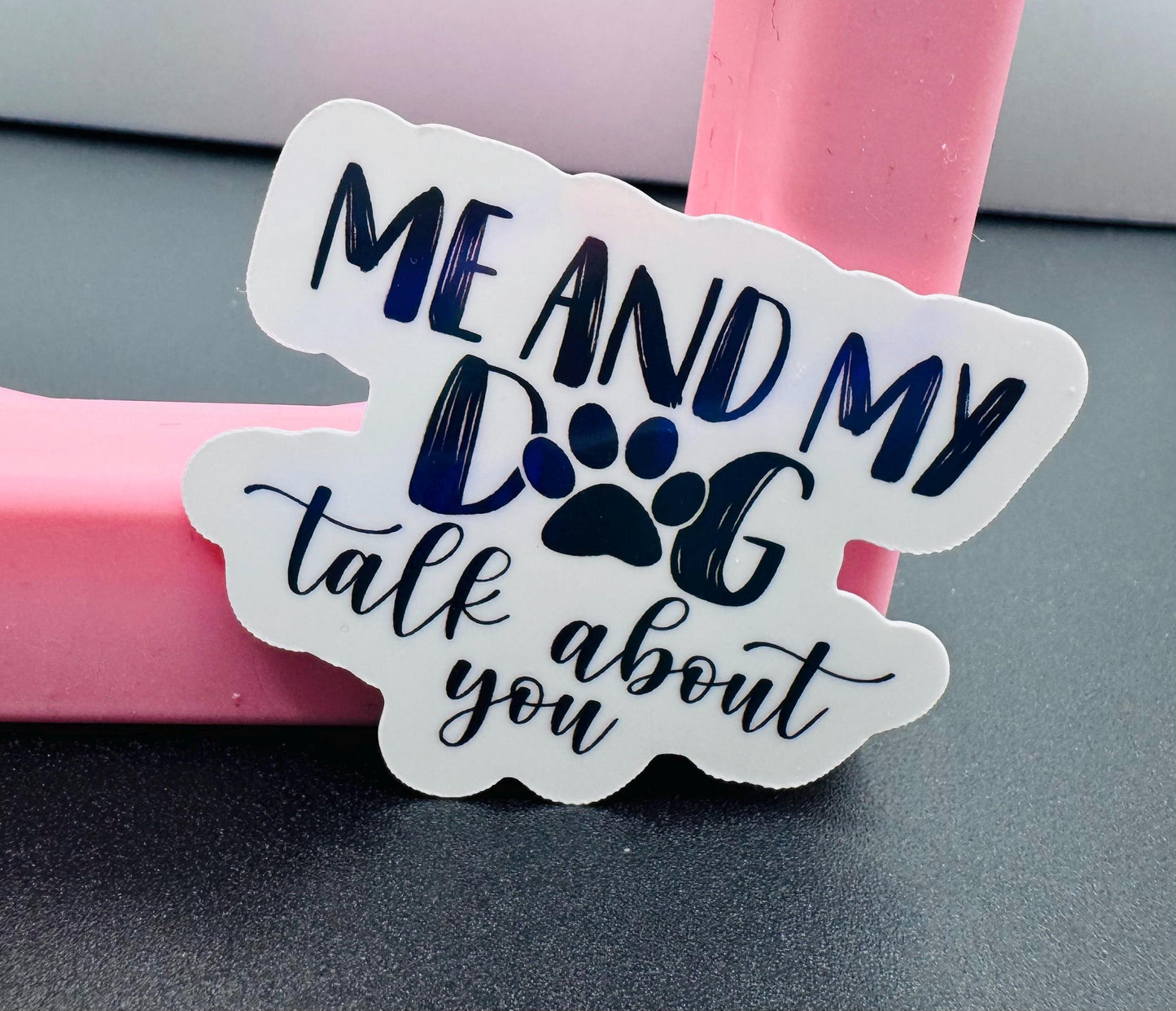 Funny Dog Sticker – Me and My Dog Talk About You, Waterproof Vinyl Decal